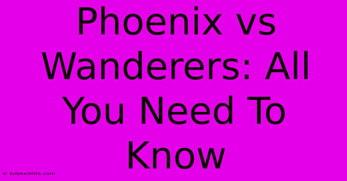 Phoenix Vs Wanderers: All You Need To Know