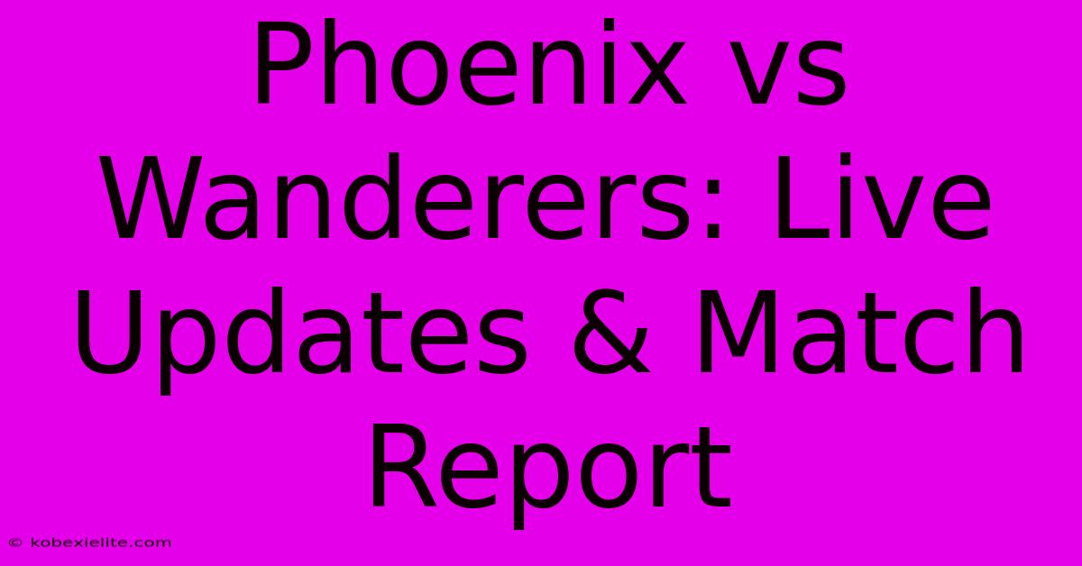 Phoenix Vs Wanderers: Live Updates & Match Report