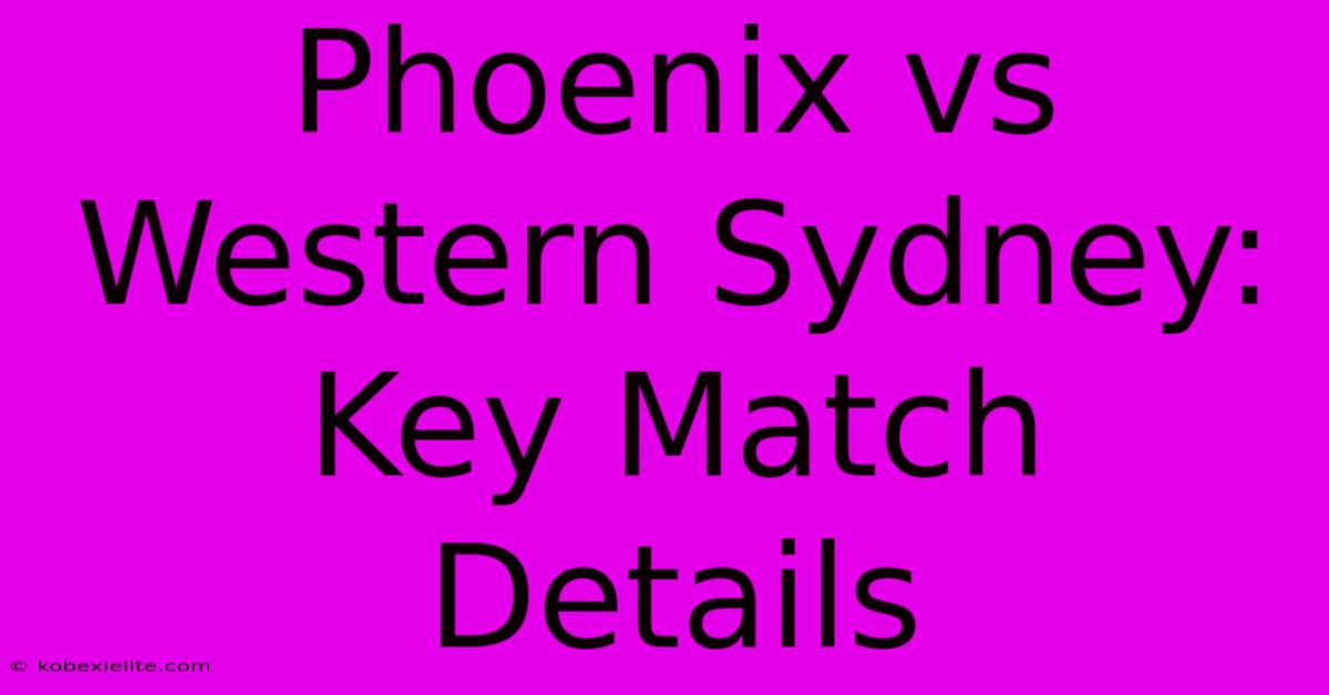 Phoenix Vs Western Sydney: Key Match Details