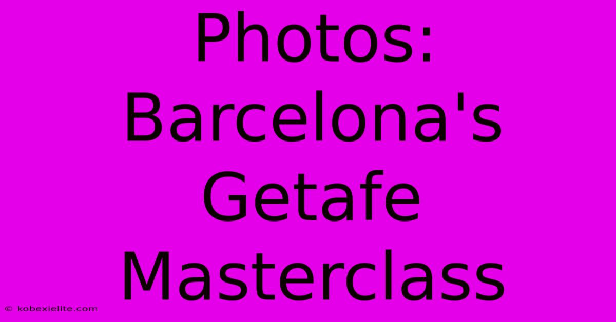 Photos: Barcelona's Getafe Masterclass