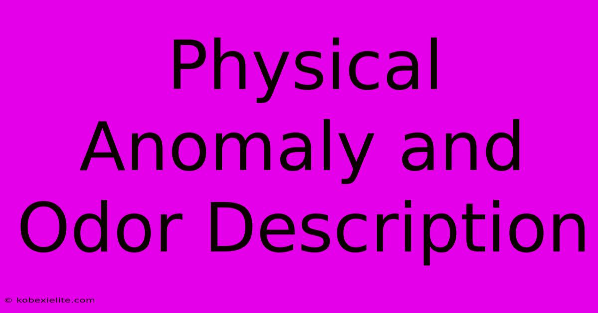 Physical Anomaly And Odor Description