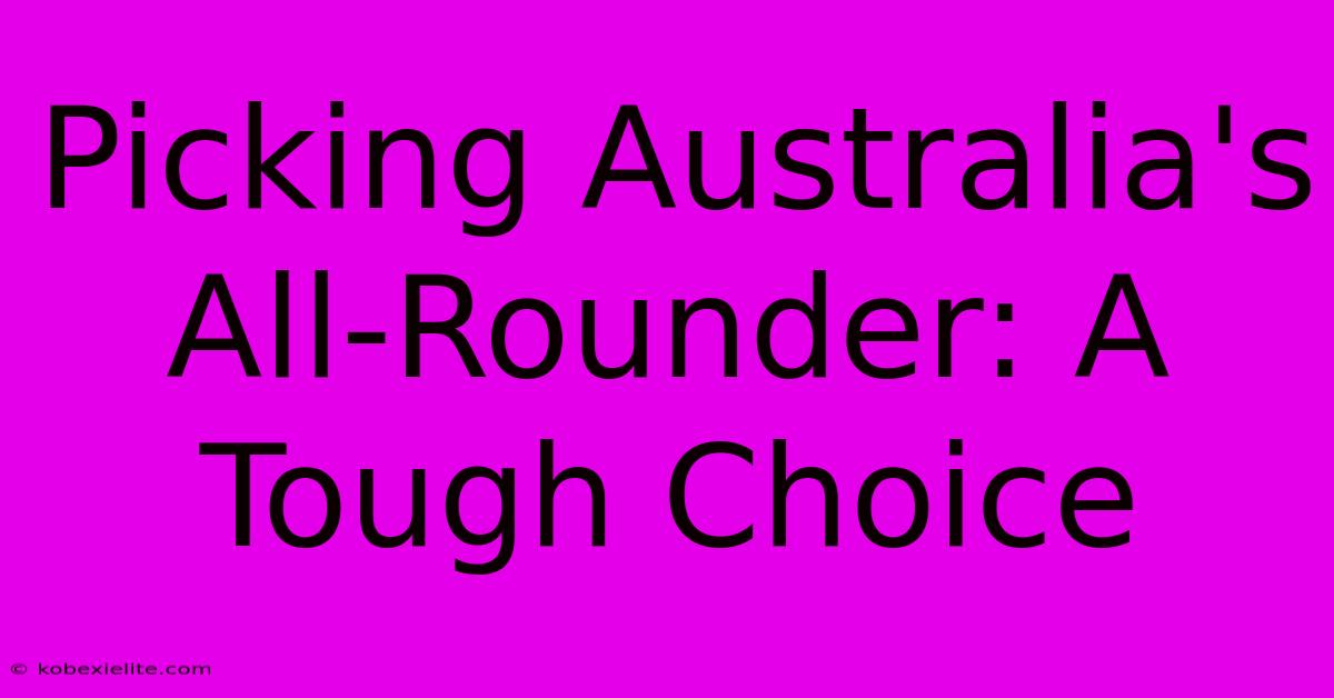 Picking Australia's All-Rounder: A Tough Choice