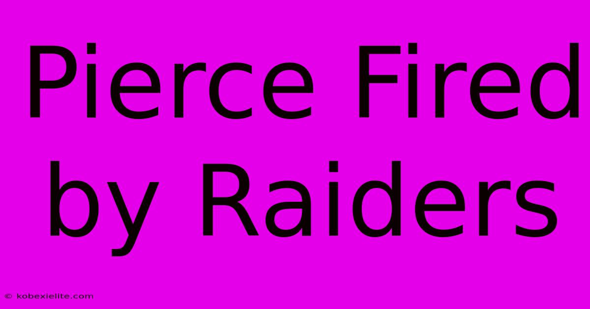 Pierce Fired By Raiders