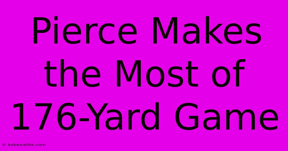 Pierce Makes The Most Of 176-Yard Game