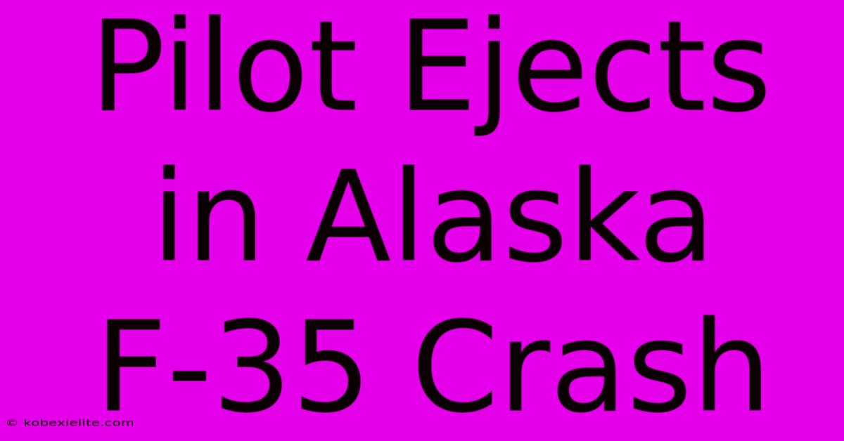 Pilot Ejects In Alaska F-35 Crash