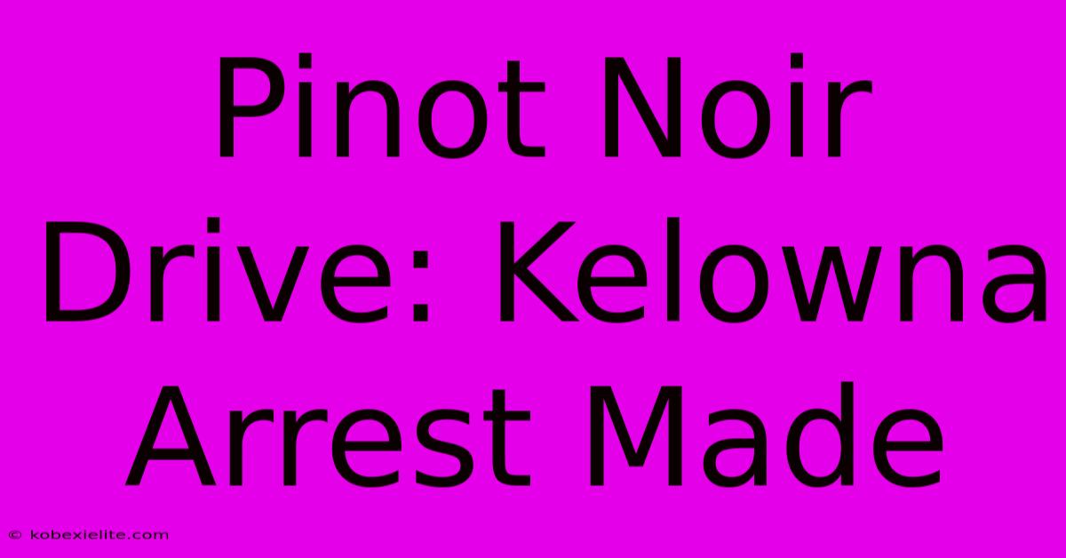 Pinot Noir Drive: Kelowna Arrest Made