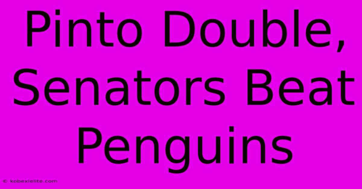 Pinto Double, Senators Beat Penguins