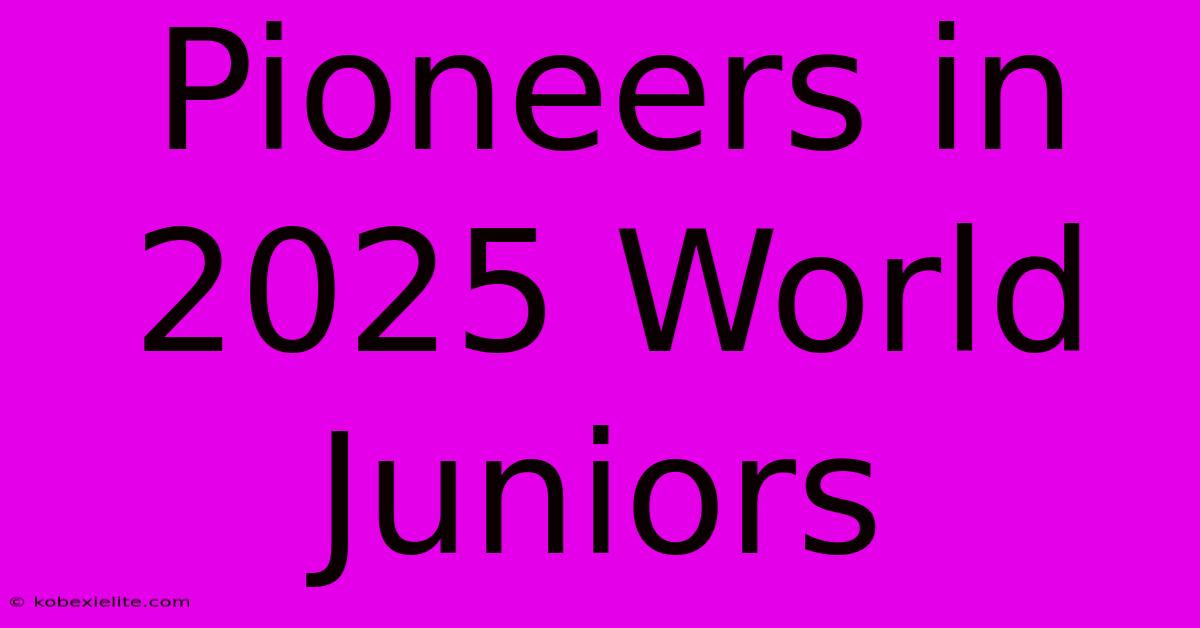 Pioneers In 2025 World Juniors