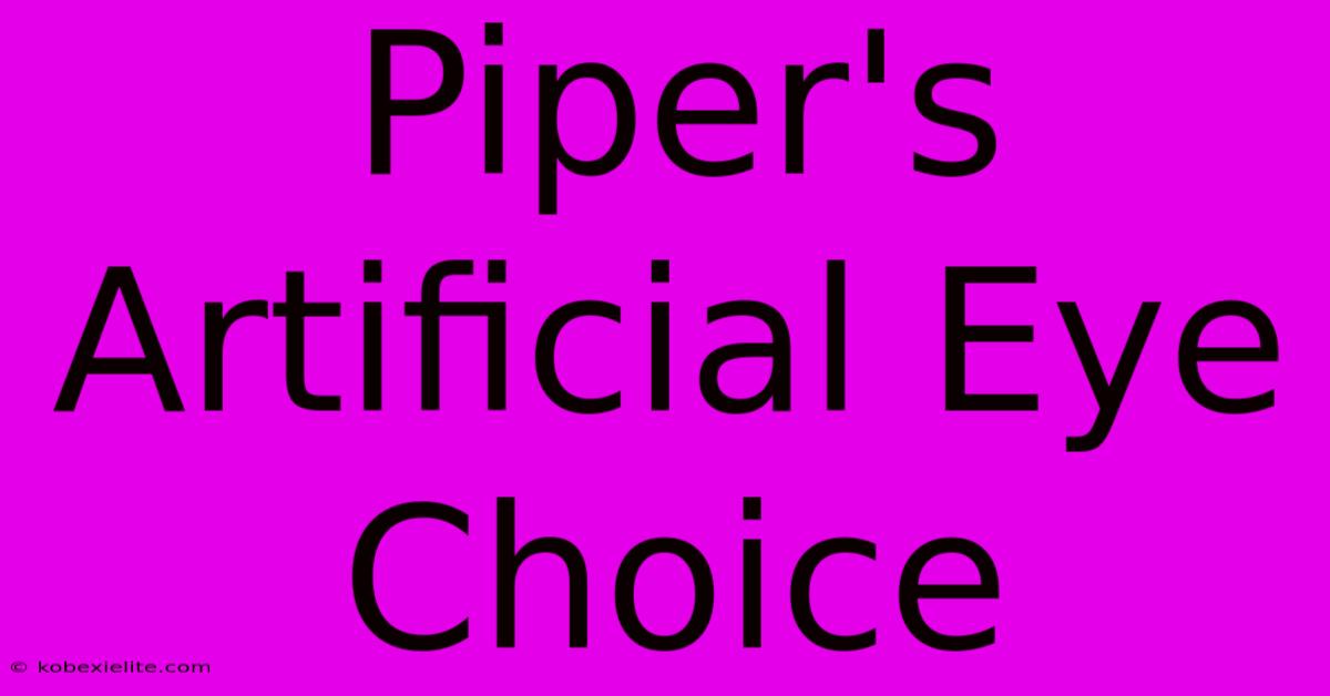 Piper's Artificial Eye Choice