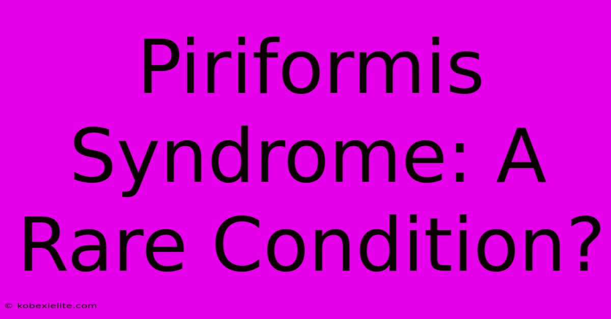 Piriformis Syndrome: A Rare Condition?