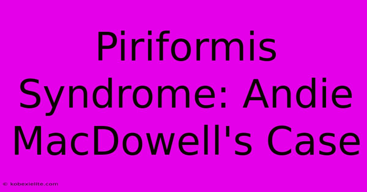 Piriformis Syndrome: Andie MacDowell's Case