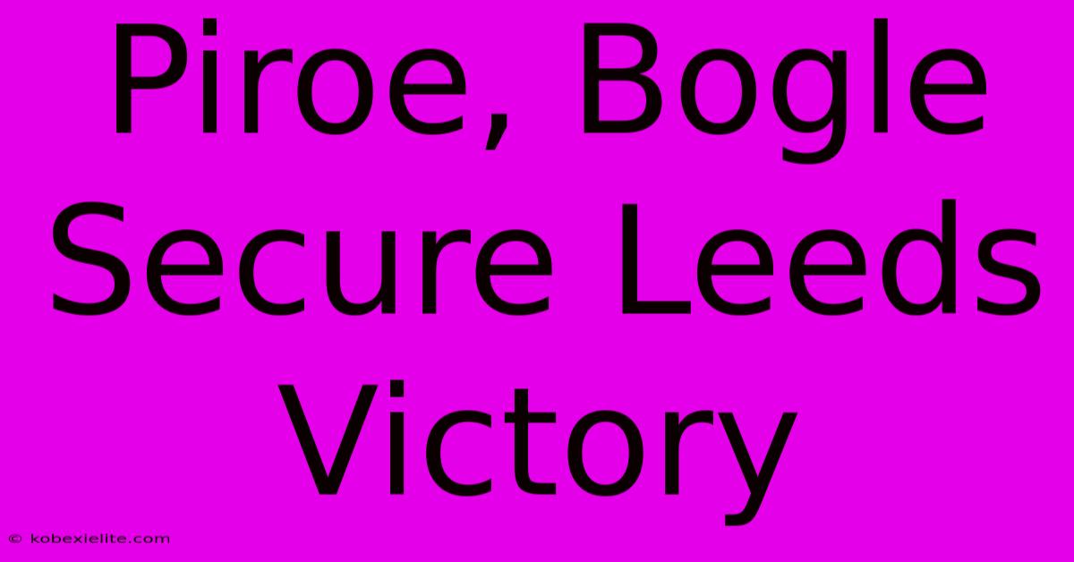 Piroe, Bogle Secure Leeds Victory