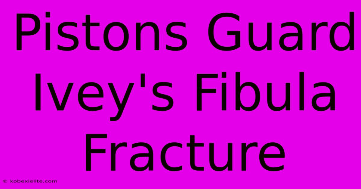 Pistons Guard Ivey's Fibula Fracture