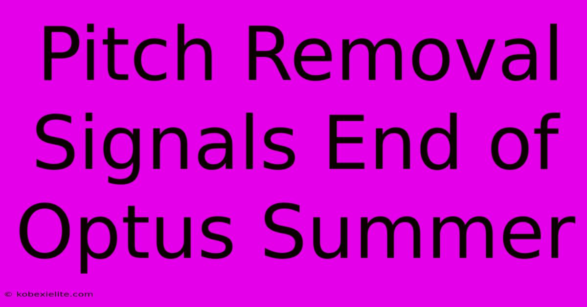 Pitch Removal Signals End Of Optus Summer