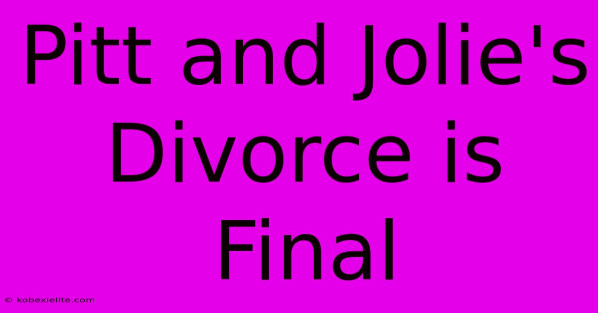 Pitt And Jolie's Divorce Is Final