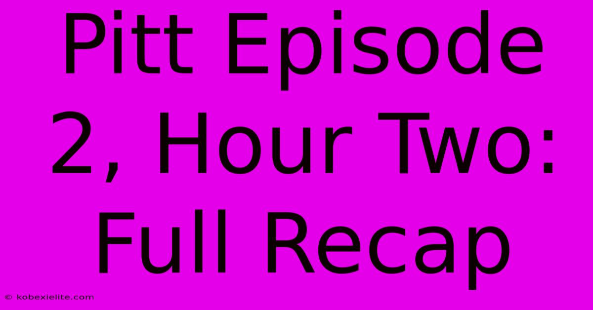 Pitt Episode 2, Hour Two: Full Recap