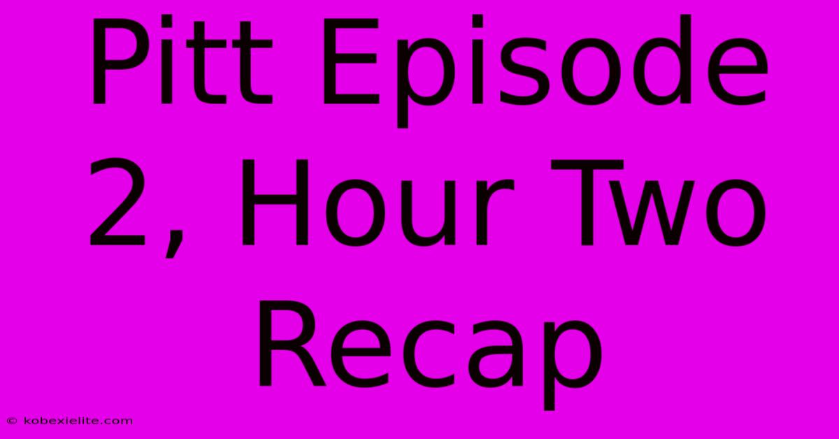 Pitt Episode 2, Hour Two Recap