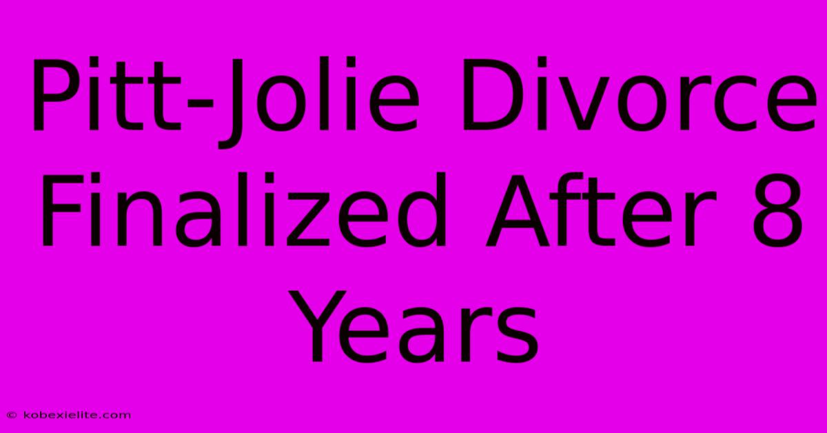 Pitt-Jolie Divorce Finalized After 8 Years