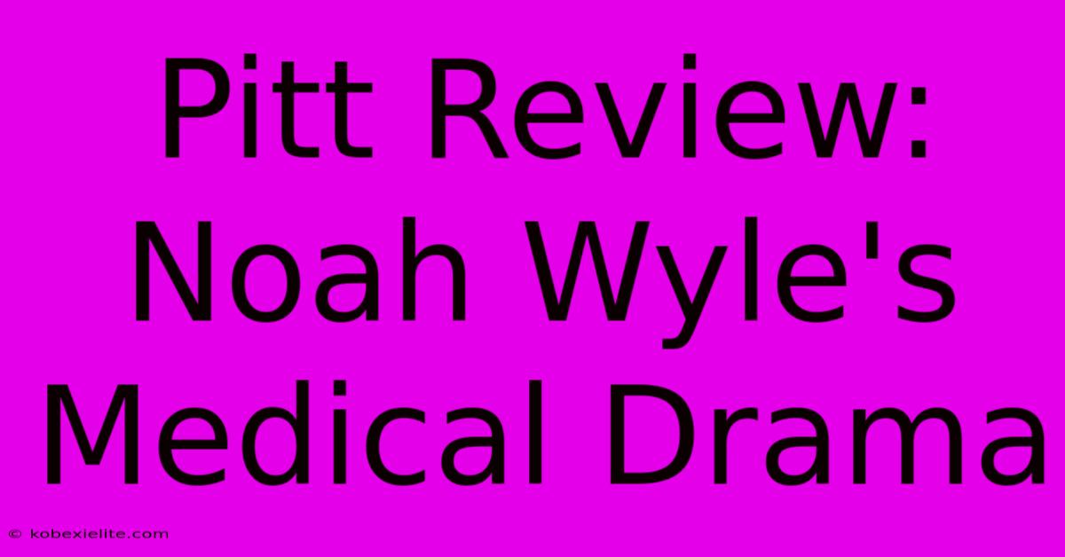 Pitt Review: Noah Wyle's Medical Drama