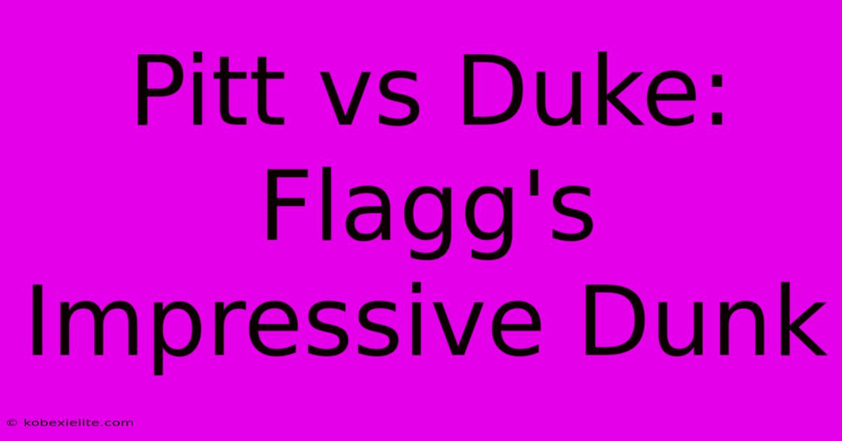 Pitt Vs Duke: Flagg's Impressive Dunk