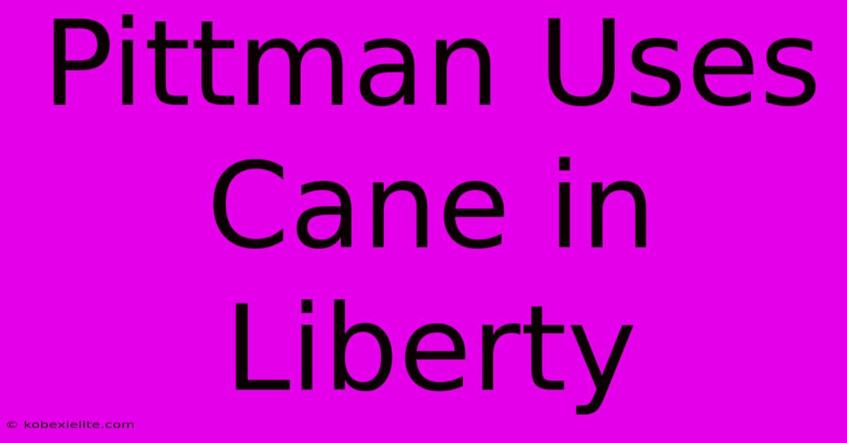 Pittman Uses Cane In Liberty