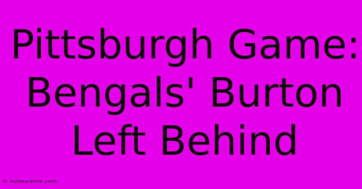 Pittsburgh Game: Bengals' Burton Left Behind