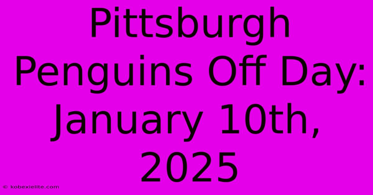 Pittsburgh Penguins Off Day: January 10th, 2025