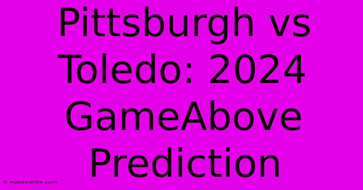 Pittsburgh Vs Toledo: 2024 GameAbove Prediction