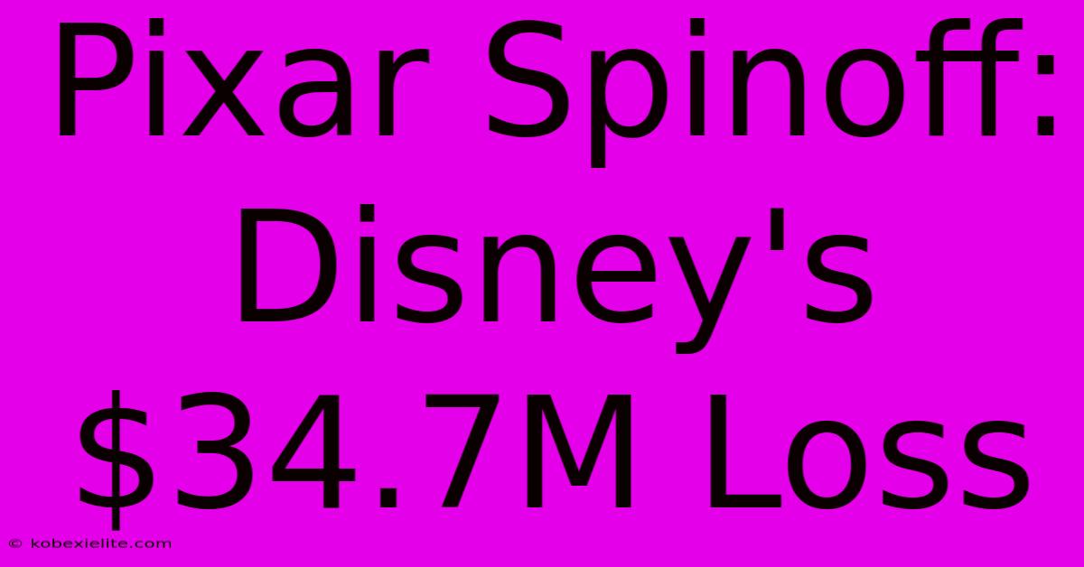 Pixar Spinoff: Disney's $34.7M Loss