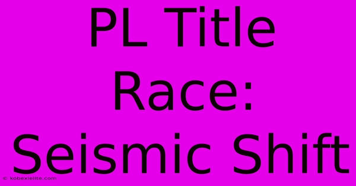 PL Title Race: Seismic Shift