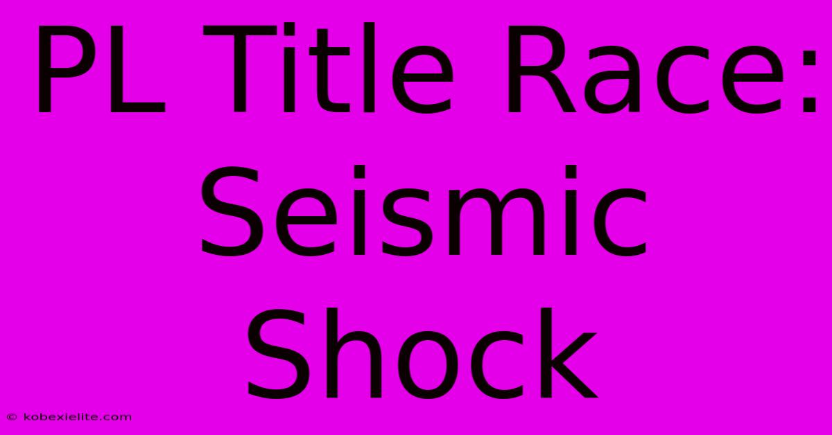 PL Title Race: Seismic Shock