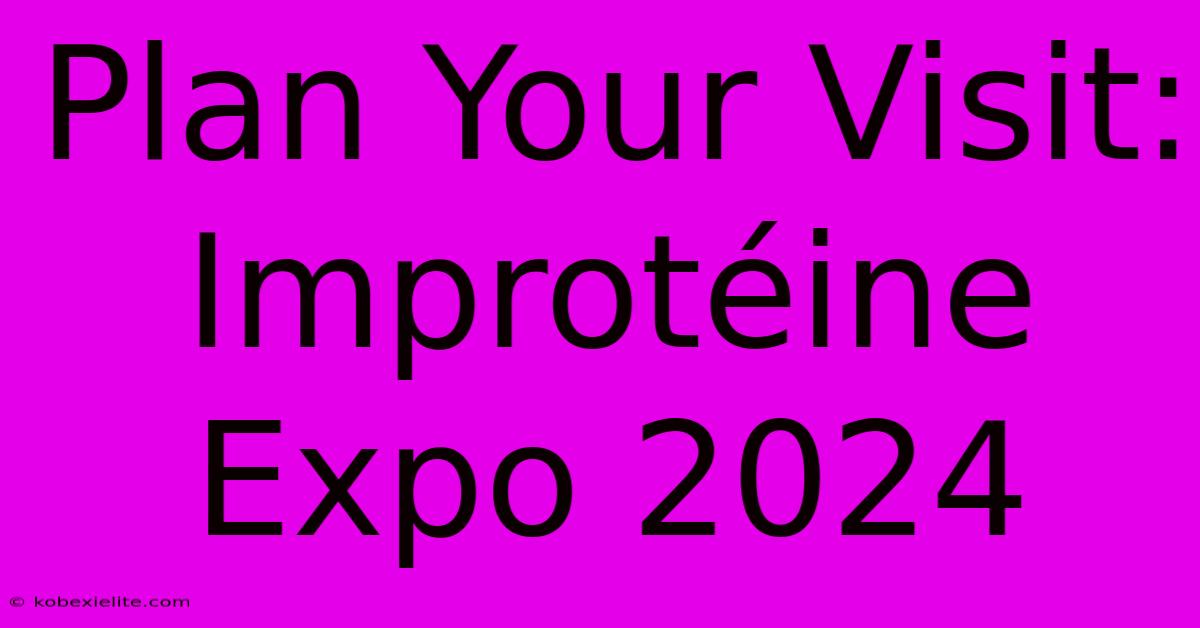 Plan Your Visit: Improtéine Expo 2024