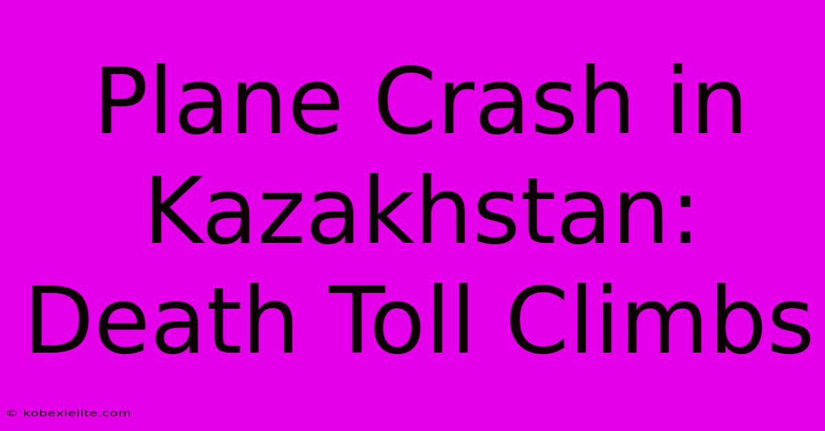 Plane Crash In Kazakhstan: Death Toll Climbs