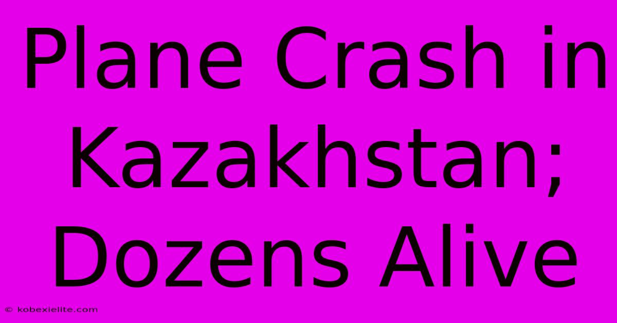 Plane Crash In Kazakhstan; Dozens Alive