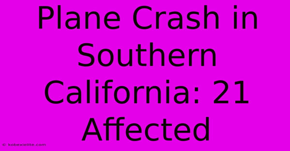 Plane Crash In Southern California: 21 Affected