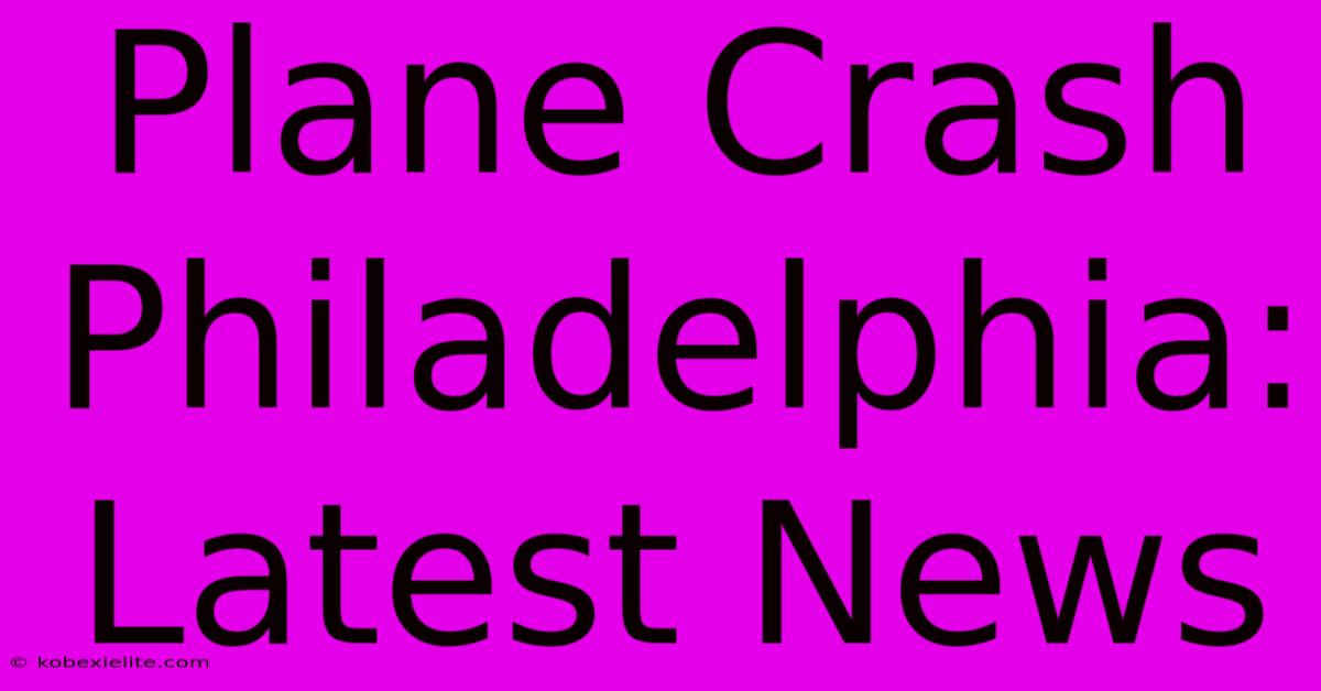 Plane Crash Philadelphia: Latest News