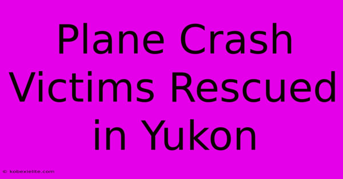 Plane Crash Victims Rescued In Yukon