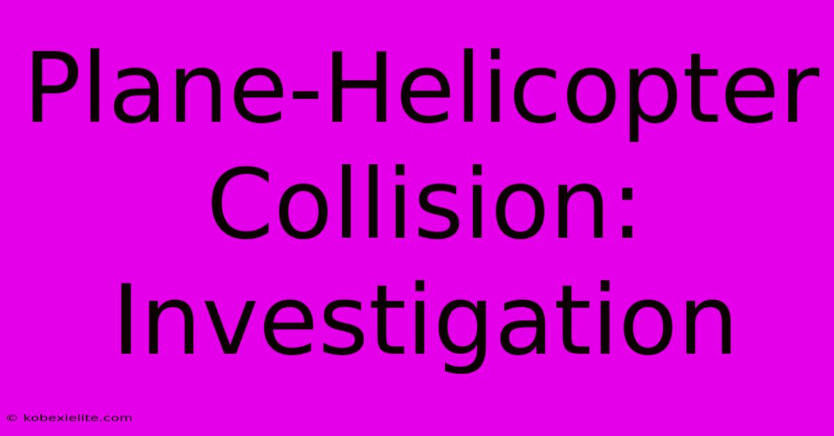 Plane-Helicopter Collision: Investigation