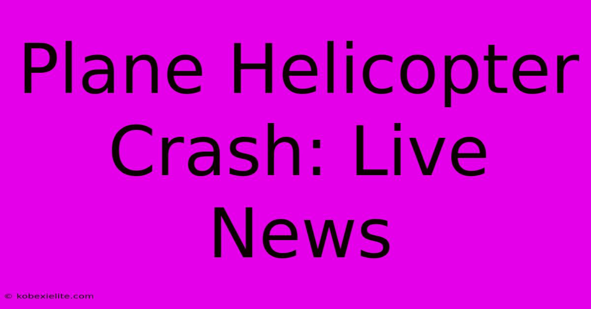 Plane Helicopter Crash: Live News