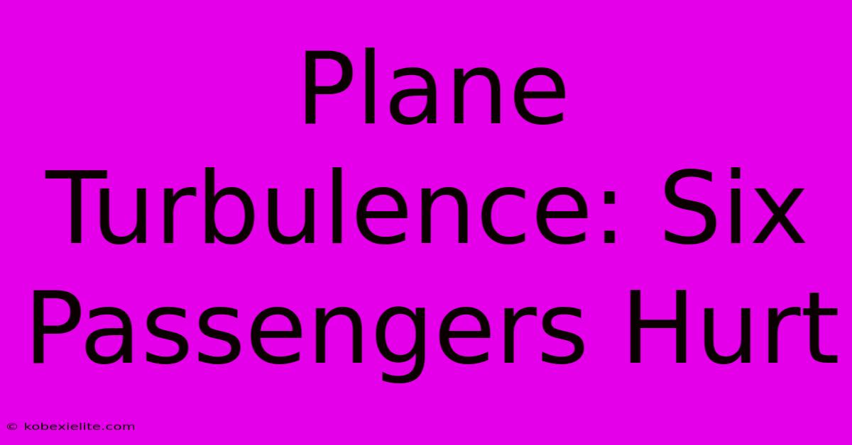 Plane Turbulence: Six Passengers Hurt