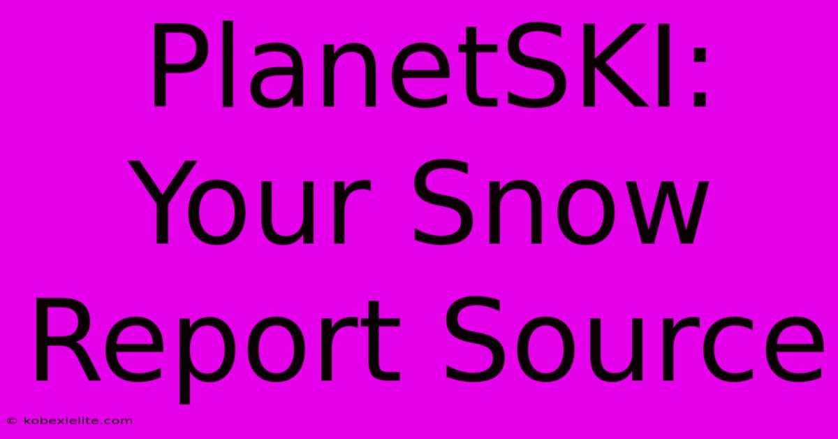 PlanetSKI: Your Snow Report Source