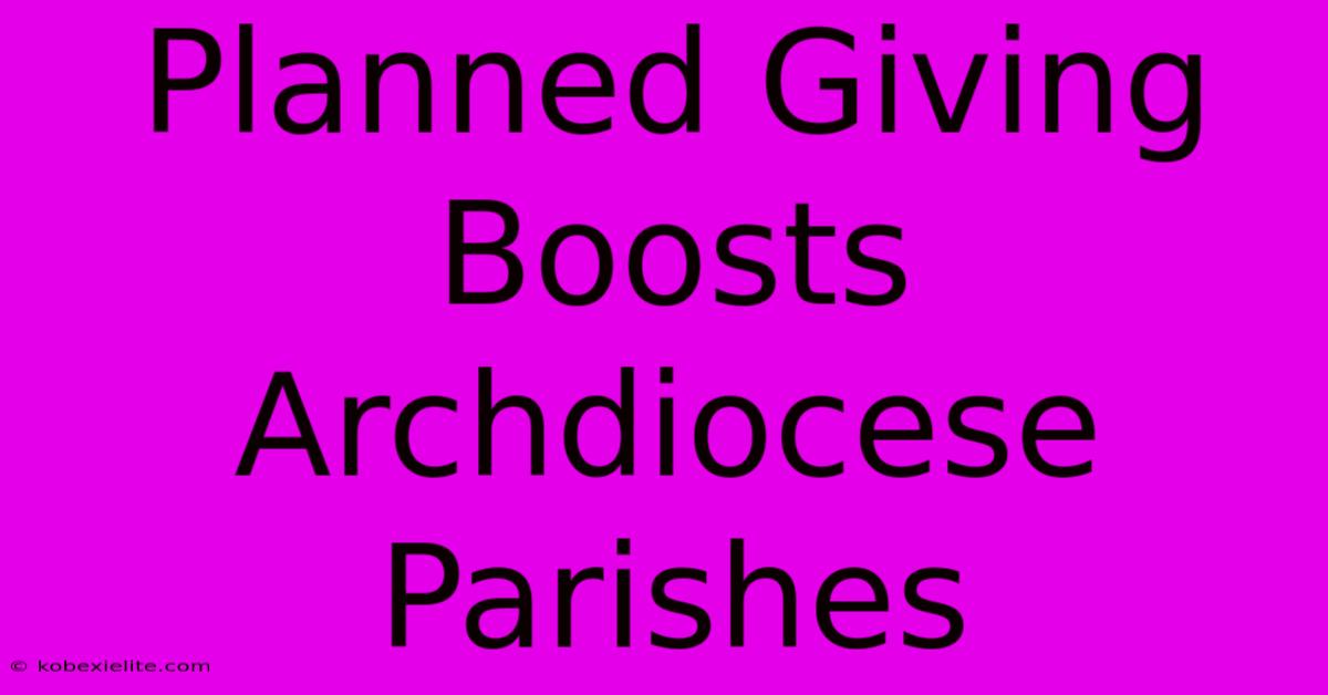 Planned Giving Boosts Archdiocese Parishes