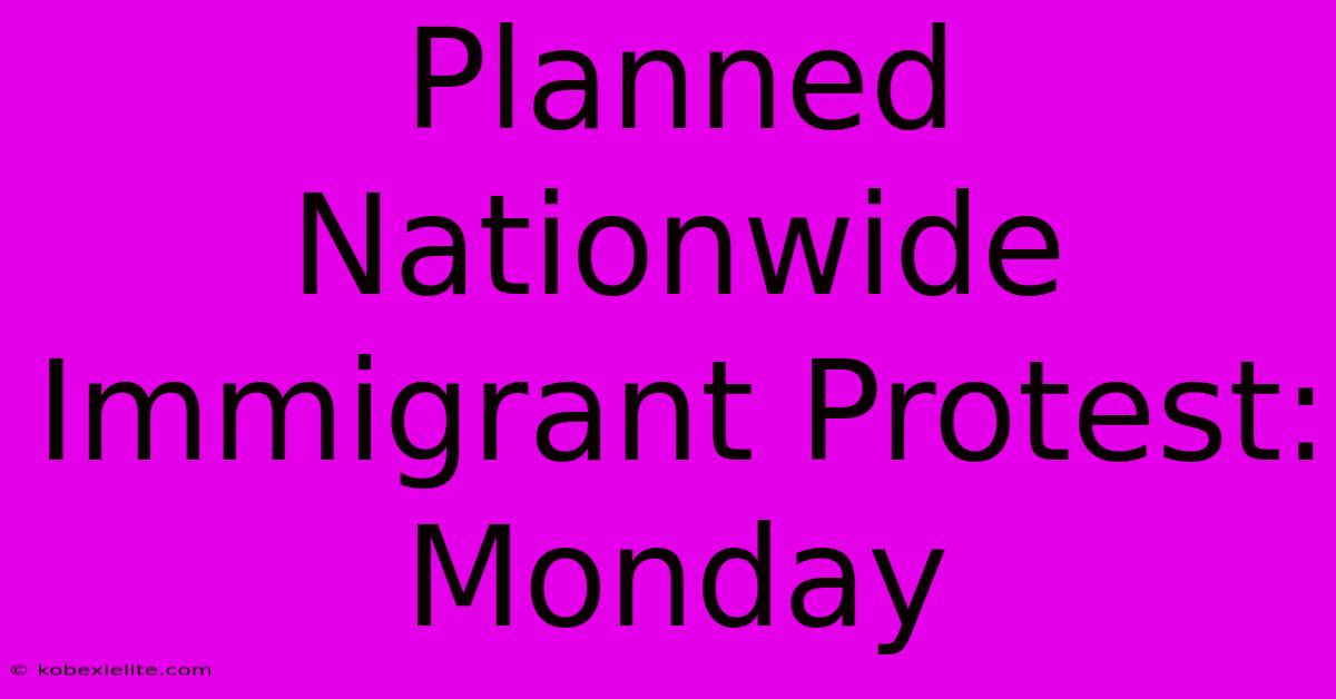 Planned Nationwide Immigrant Protest: Monday