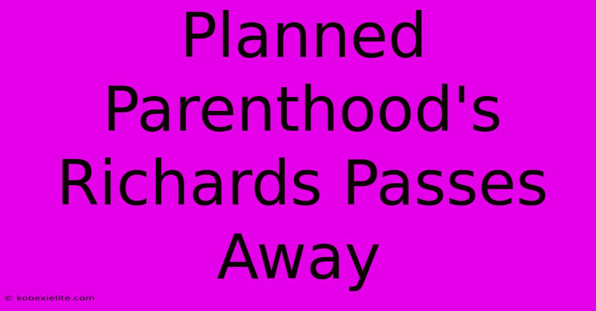 Planned Parenthood's Richards Passes Away