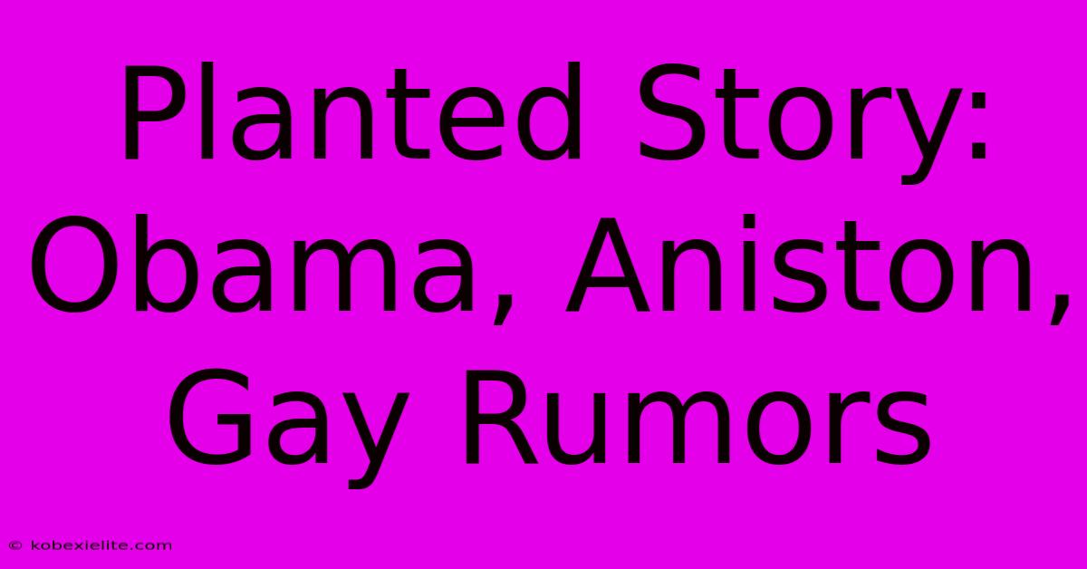 Planted Story: Obama, Aniston, Gay Rumors