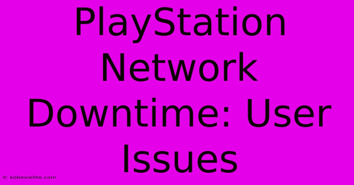 PlayStation Network Downtime: User Issues