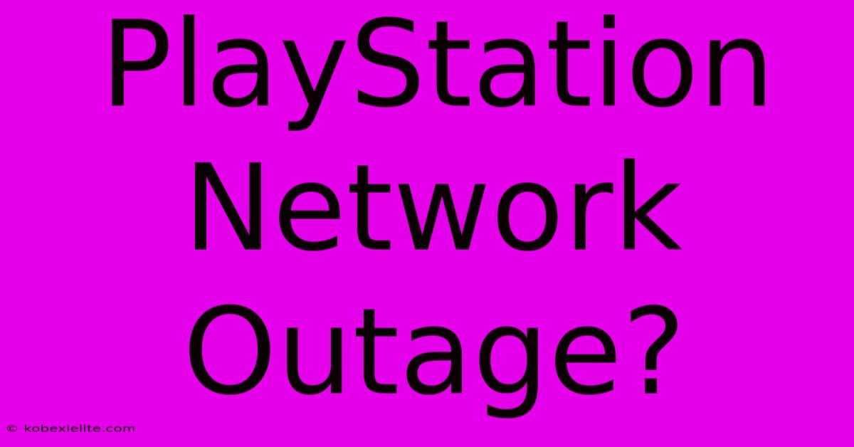 PlayStation Network Outage?