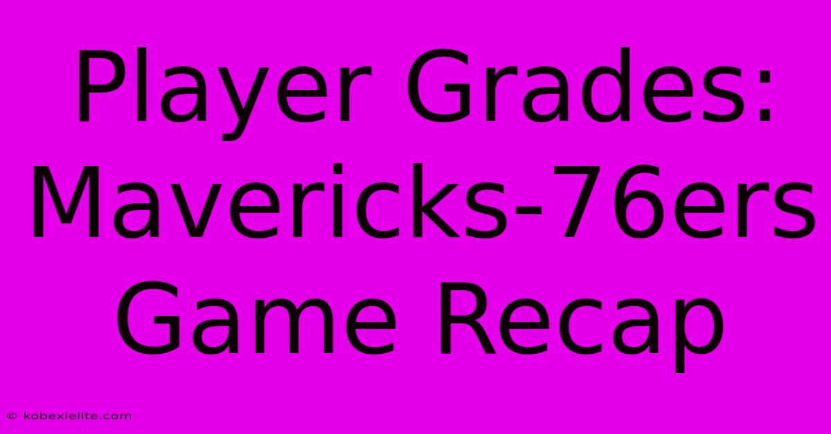 Player Grades: Mavericks-76ers Game Recap