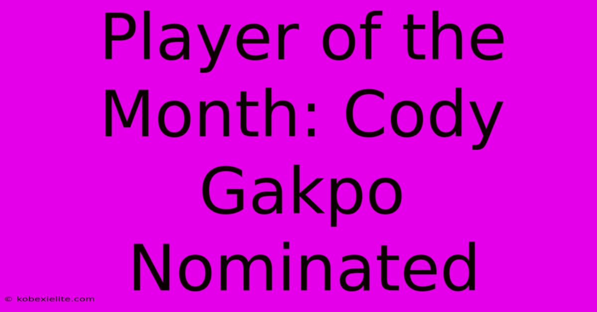 Player Of The Month: Cody Gakpo Nominated