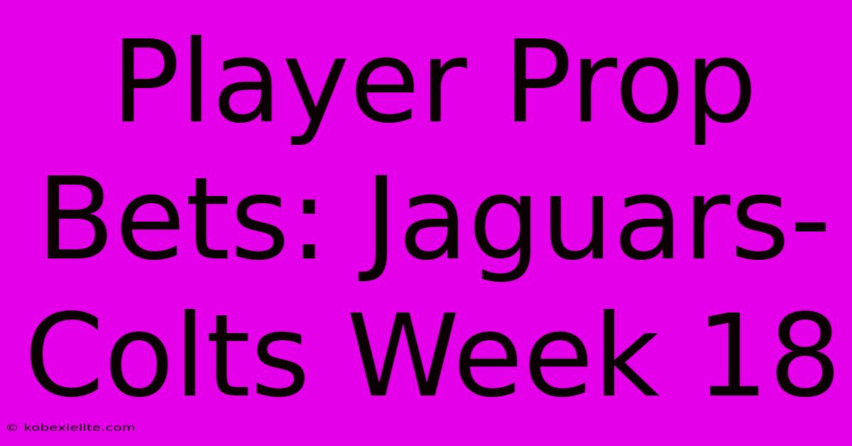 Player Prop Bets: Jaguars-Colts Week 18